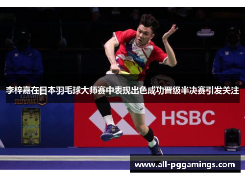 李梓嘉在日本羽毛球大师赛中表现出色成功晋级半决赛引发关注