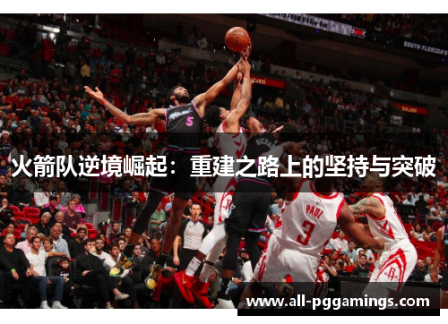 火箭队逆境崛起：重建之路上的坚持与突破